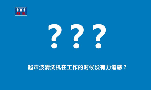 感覺超聲波清洗機在工作的時候,發(fā)出的聲音斷斷續(xù)續(xù),沒有力道感？